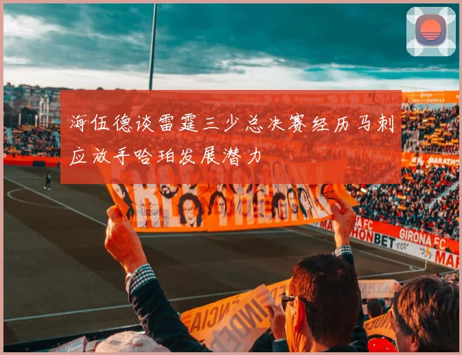 海伍德谈雷霆三少总决赛经历马刺应放手哈珀发展潜力